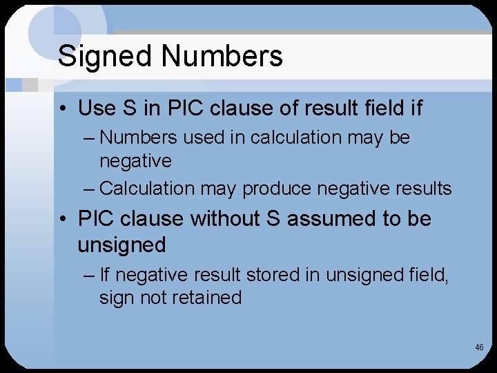 Signed Numbers • Use S in PIC clause of result field if – Numbers