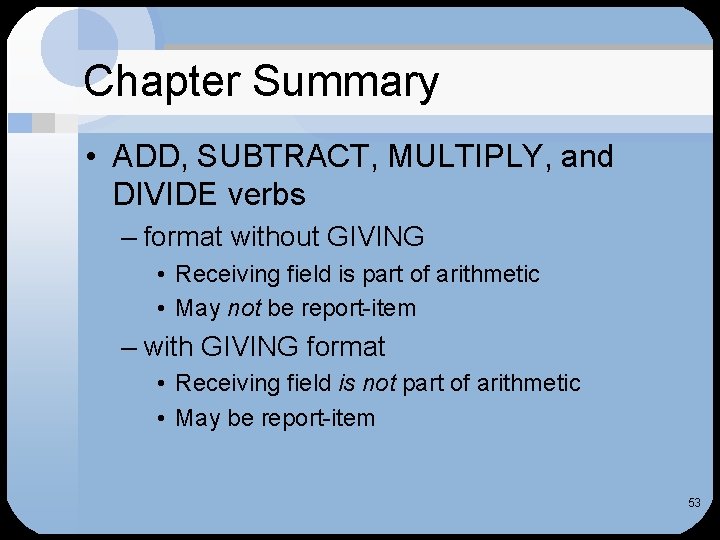 Chapter Summary • ADD, SUBTRACT, MULTIPLY, and DIVIDE verbs – format without GIVING •