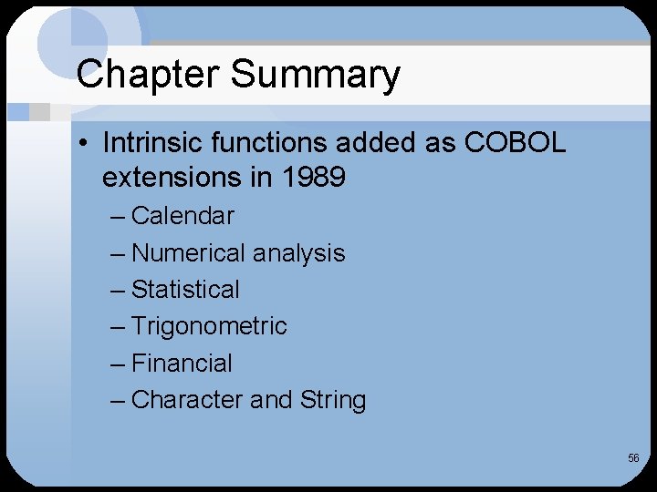 Chapter Summary • Intrinsic functions added as COBOL extensions in 1989 – Calendar –
