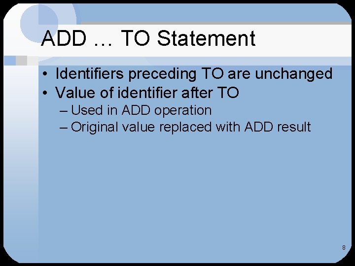 ADD … TO Statement • Identifiers preceding TO are unchanged • Value of identifier