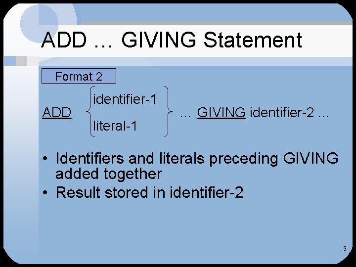 ADD … GIVING Statement Format 2 ADD identifier-1 literal-1 … GIVING identifier-2. . .