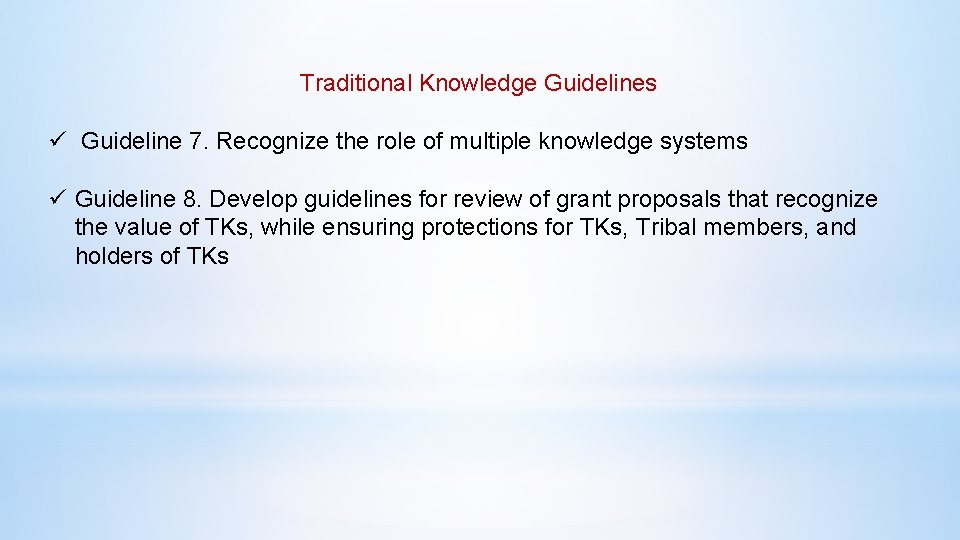 Traditional Knowledge Guidelines ü Guideline 7. Recognize the role of multiple knowledge systems ü