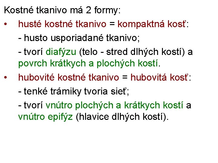 Kostné tkanivo má 2 formy: • husté kostné tkanivo = kompaktná kosť: - husto