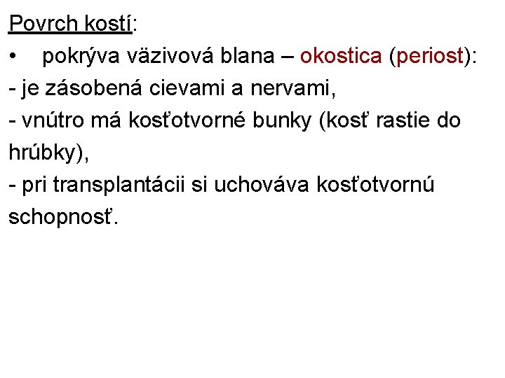 Povrch kostí: • pokrýva väzivová blana – okostica (periost): - je zásobená cievami a