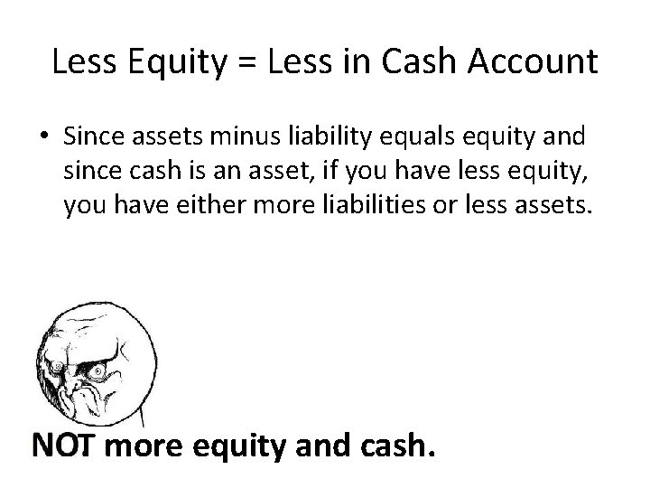 Less Equity = Less in Cash Account • Since assets minus liability equals equity