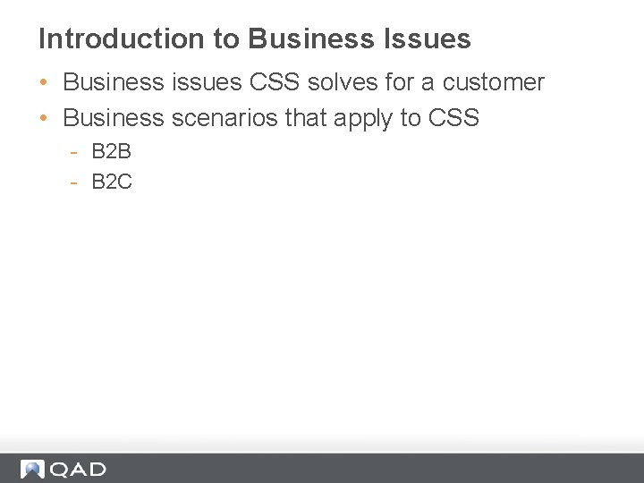 Introduction to Business Issues • Business issues CSS solves for a customer • Business