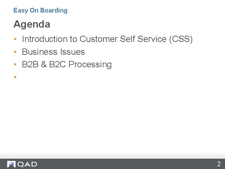 Easy On Boarding Agenda • Introduction to Customer Self Service (CSS) • Business Issues