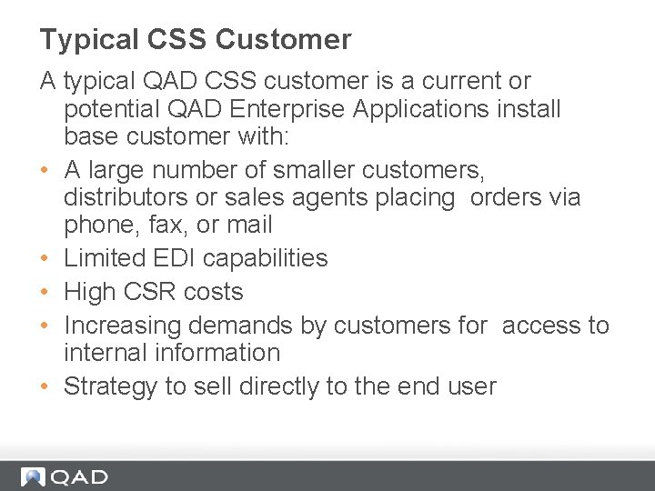 Typical CSS Customer A typical QAD CSS customer is a current or potential QAD