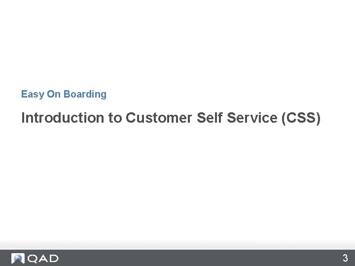 Easy On Boarding Introduction to Customer Self Service (CSS) 3 