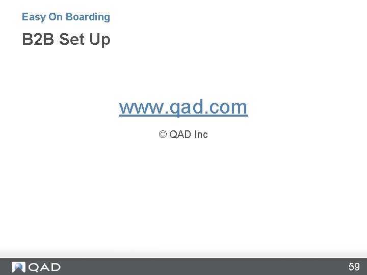 Easy On Boarding B 2 B Set Up www. qad. com © QAD Inc