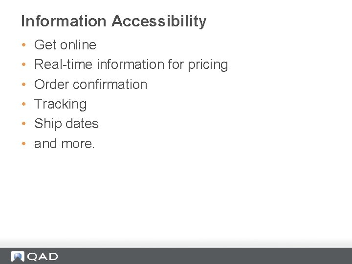 Information Accessibility • • • Get online Real-time information for pricing Order confirmation Tracking