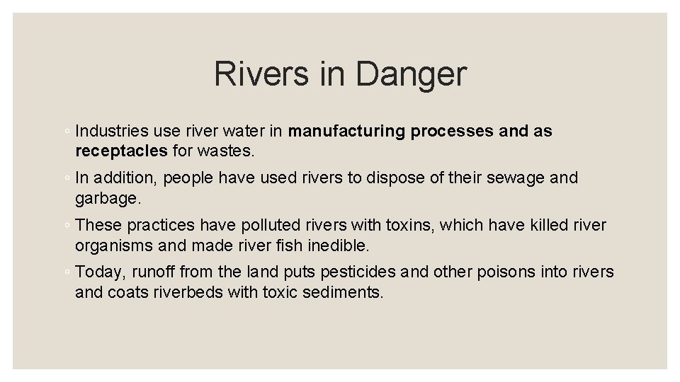Rivers in Danger ◦ Industries use river water in manufacturing processes and as receptacles