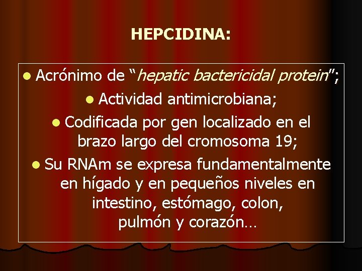 HEPCIDINA: de “hepatic bactericidal protein”; l Actividad antimicrobiana; l Codificada por gen localizado en