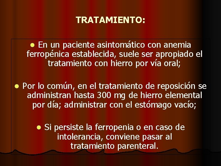TRATAMIENTO: En un paciente asintomático con anemia ferropénica establecida, suele ser apropiado el tratamiento