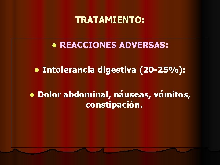 TRATAMIENTO: l l l REACCIONES ADVERSAS: Intolerancia digestiva (20 -25%): Dolor abdominal, náuseas, vómitos,