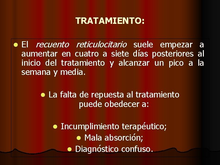 TRATAMIENTO: l El recuento reticulocitario suele empezar aumentar en cuatro a siete días posteriores