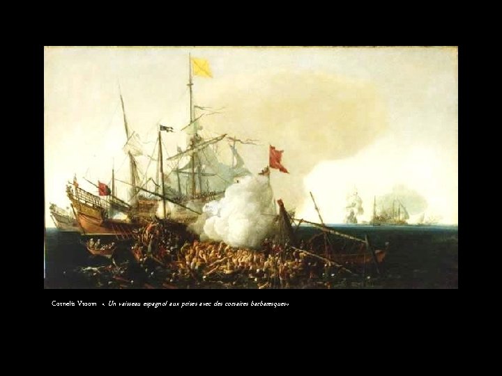 Cornelis Vroom « Un vaisseau espagnol aux prises avec des corsaires barbaresques » 