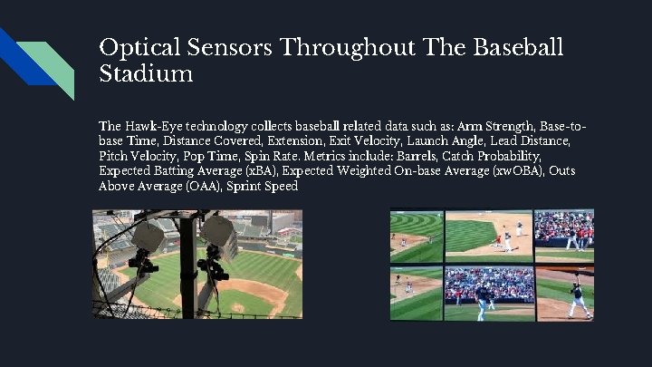 Optical Sensors Throughout The Baseball Stadium The Hawk-Eye technology collects baseball related data such