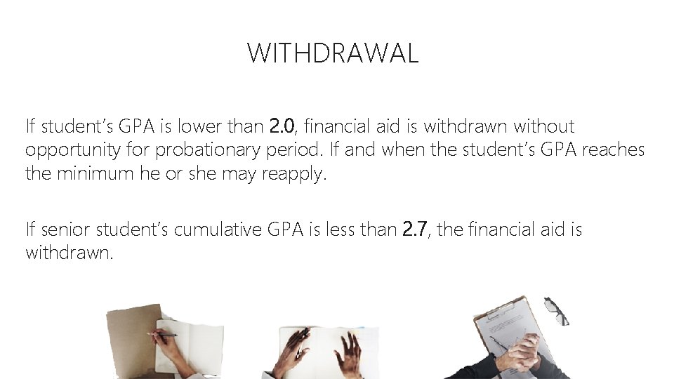 WITHDRAWAL If student’s GPA is lower than 2. 0, financial aid is withdrawn without