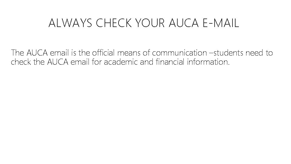 ALWAYS CHECK YOUR AUCA E-MAIL The AUCA email is the official means of communication