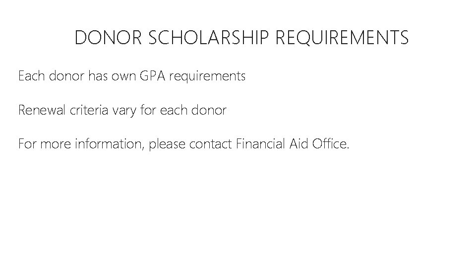 DONOR SCHOLARSHIP REQUIREMENTS Each donor has own GPA requirements Renewal criteria vary for each