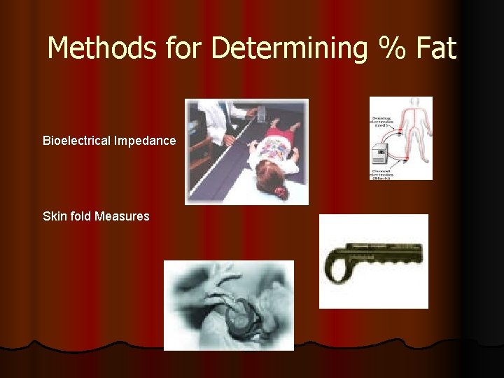 Methods for Determining % Fat Bioelectrical Impedance Skin fold Measures 
