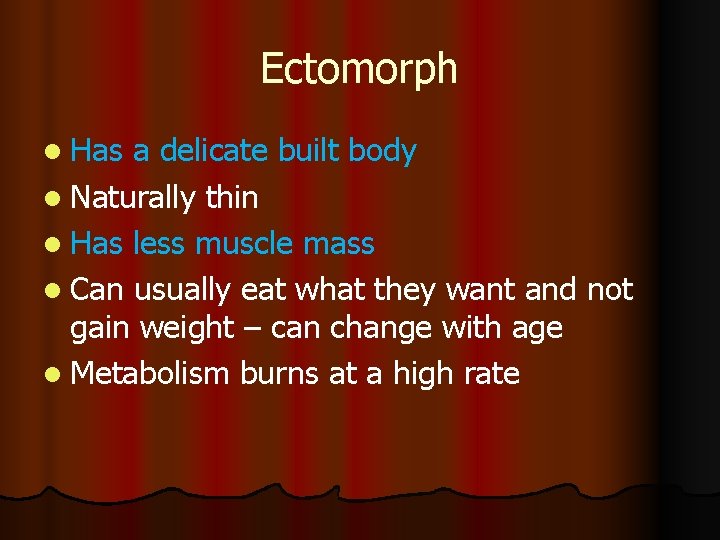 Ectomorph l Has a delicate built body l Naturally thin l Has less muscle