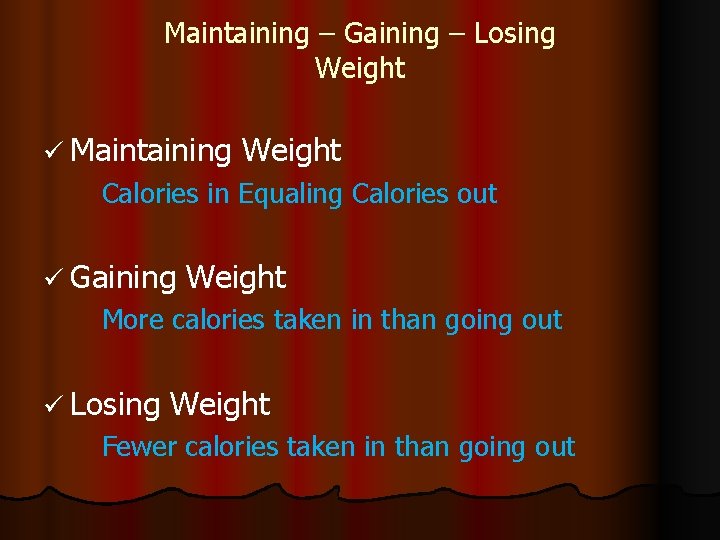 Maintaining – Gaining – Losing Weight ü Maintaining Weight Calories in Equaling Calories out