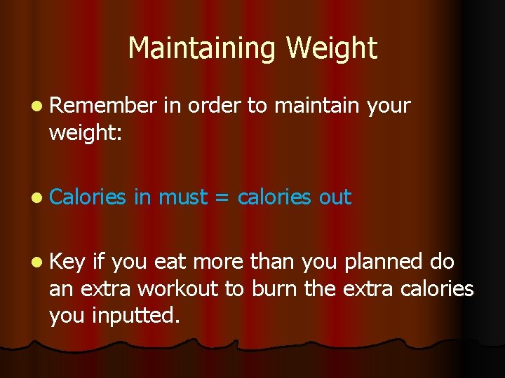 Maintaining Weight l Remember weight: l Calories l Key in order to maintain your
