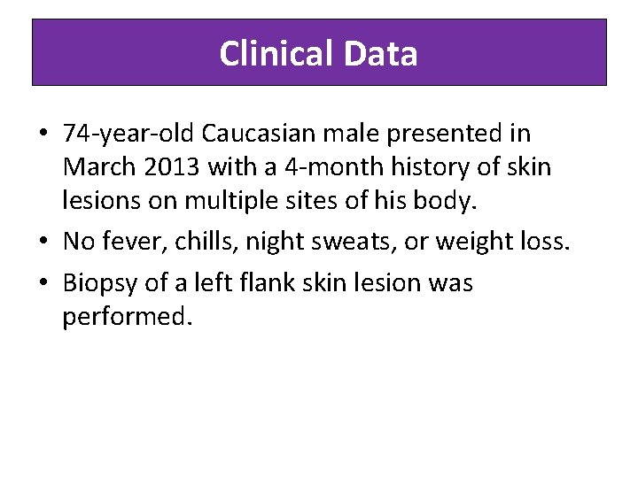 Clinical Data • 74 -year-old Caucasian male presented in March 2013 with a 4