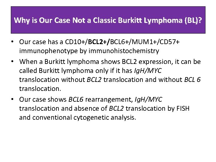 Why is Our Case Not a Classic Burkitt Lymphoma (BL)? • Our case has