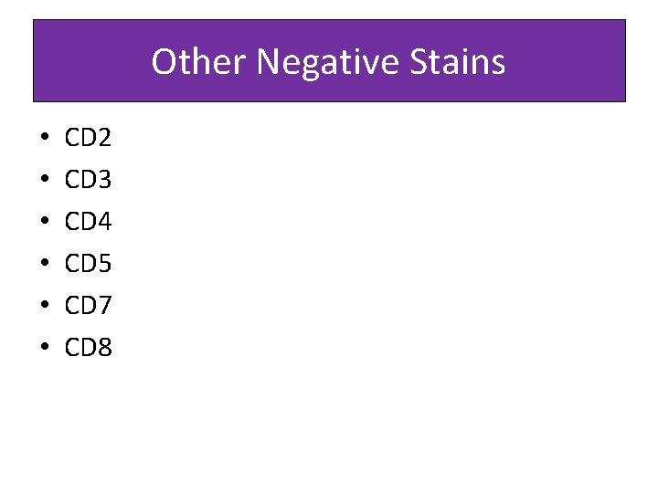 Other Negative Stains • • • CD 2 CD 3 CD 4 CD 5