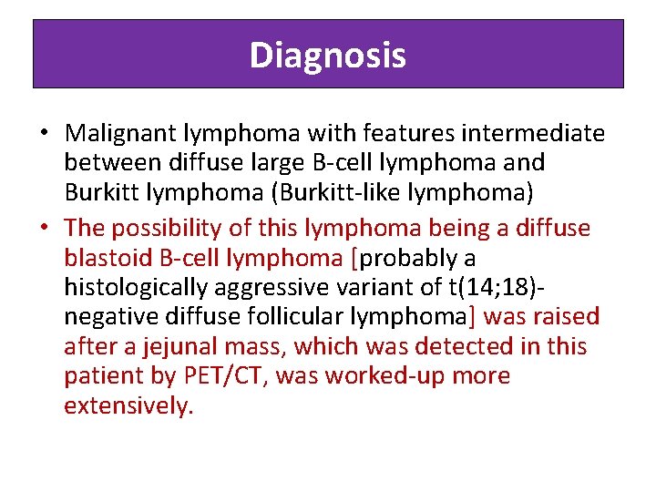 Diagnosis • Malignant lymphoma with features intermediate between diffuse large B-cell lymphoma and Burkitt