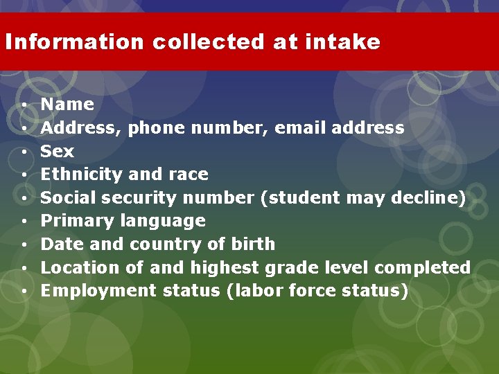 Information collected at intake • • • Name Address, phone number, email address Sex