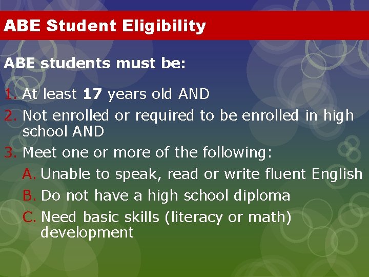 ABE Student Eligibility ABE students must be: 1. At least 17 years old AND