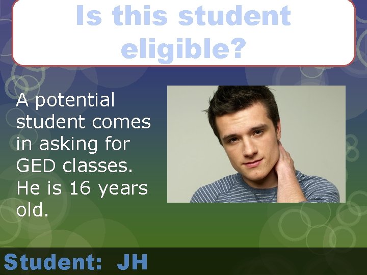 Is this student eligible? A potential student comes in asking for GED classes. He