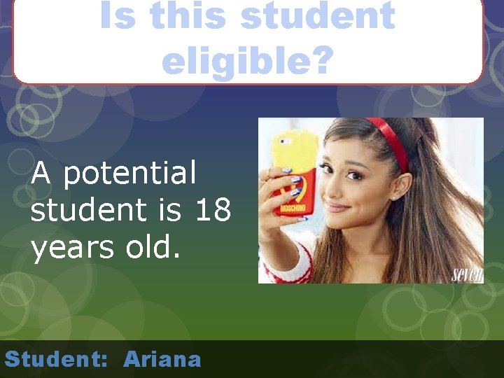 Is this student eligible? A potential student is 18 years old. Student: Ariana 