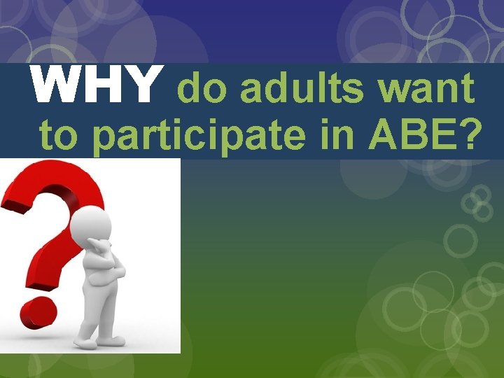 WHY do adults want to participate in ABE? 