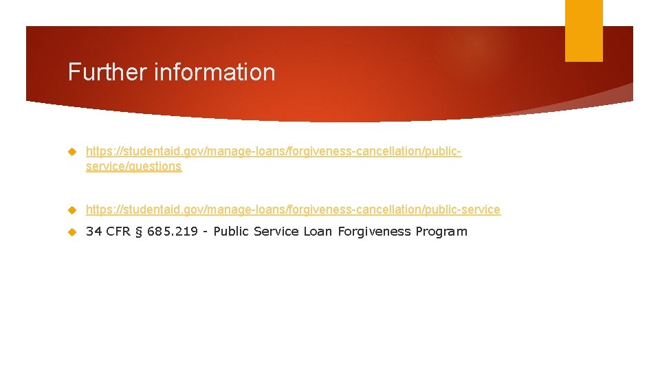 Further information https: //studentaid. gov/manage-loans/forgiveness-cancellation/publicservice/questions https: //studentaid. gov/manage-loans/forgiveness-cancellation/public-service 34 CFR § 685. 219 -