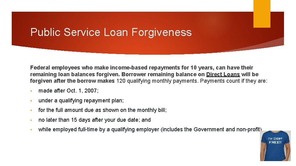 Public Service Loan Forgiveness Federal employees who make income-based repayments for 10 years, can