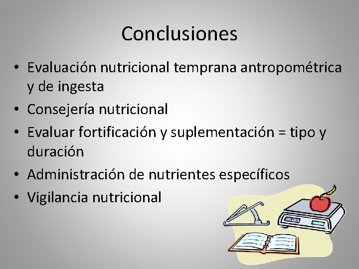 Conclusiones • Evaluación nutricional temprana antropométrica y de ingesta • Consejería nutricional • Evaluar