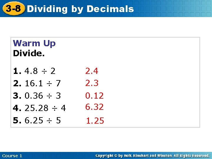 3 -8 Dividing by Decimals Warm Up Divide. 1. 2. 3. 4. 5. Course