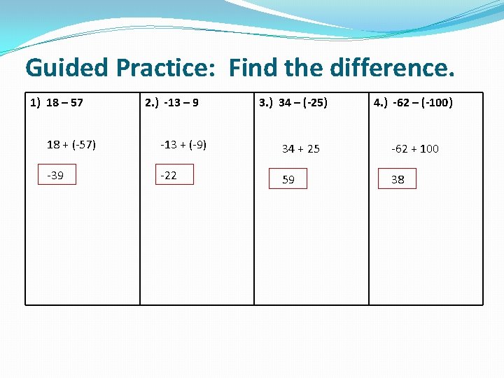 Guided Practice: Find the difference. 1) 18 – 57 2. ) -13 – 9