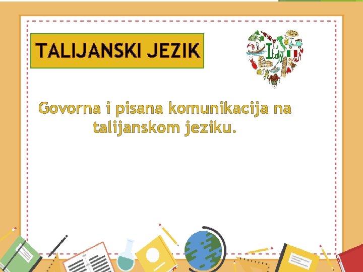 TALIJANSKI JEZIK Govorna i pisana komunikacija na talijanskom jeziku. 