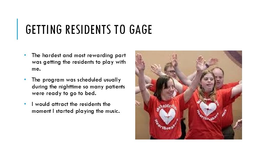 GETTING RESIDENTS TO GAGE • The hardest and most rewarding part was getting the