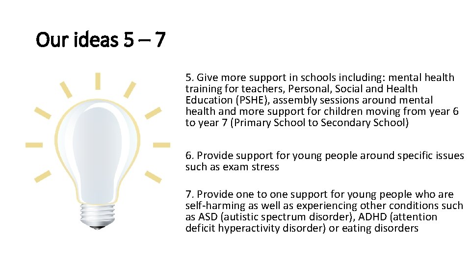 Our ideas 5 – 7 5. Give more support in schools including: mental health