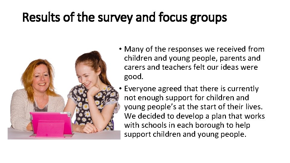 Results of the survey and focus groups • Many of the responses we received