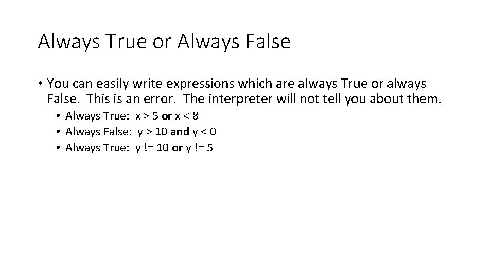 Always True or Always False • You can easily write expressions which are always