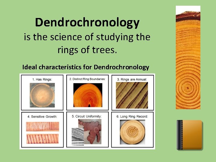 Dendrochronology is the science of studying the rings of trees. Ideal characteristics for Dendrochronology