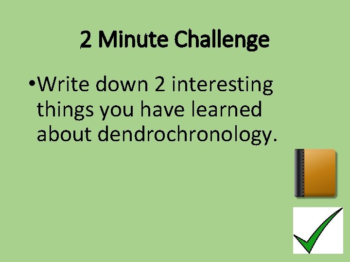 2 Minute Challenge • Write down 2 interesting things you have learned about dendrochronology.